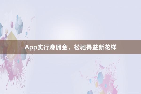 App实行赚佣金，松驰得益新花样